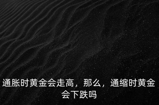 通脹時黃金會走高，那么，通縮時黃金會下跌嗎