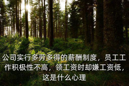 公司實(shí)行多勞多得的薪酬制度，員工工作積極性不高，領(lǐng)工資時卻嫌工資低，這是什么心理