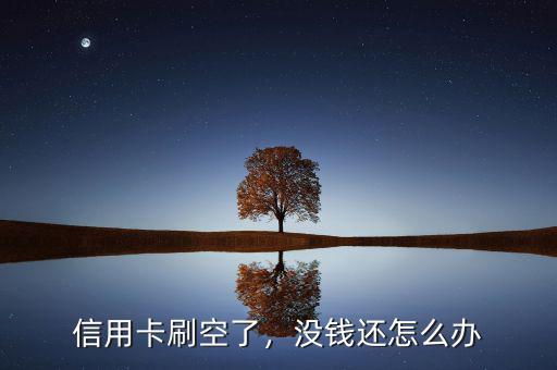 信用卡刷空了，沒錢還怎么辦