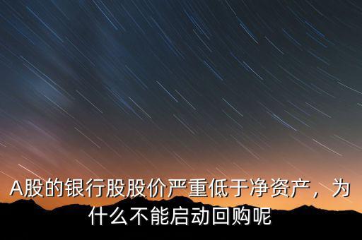 A股的銀行股股價(jià)嚴(yán)重低于凈資產(chǎn)，為什么不能啟動(dòng)回購(gòu)呢