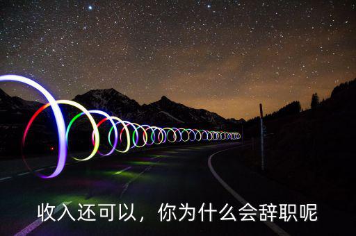 收入還可以，你為什么會(huì)辭職呢
