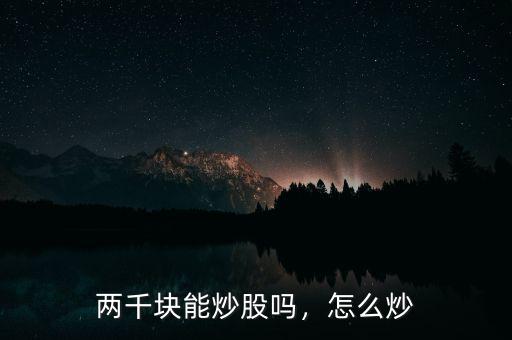 兩千塊能炒股嗎，怎么炒