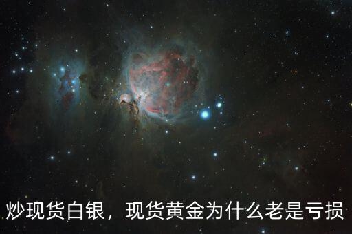 炒現(xiàn)貨白銀，現(xiàn)貨黃金為什么老是虧損