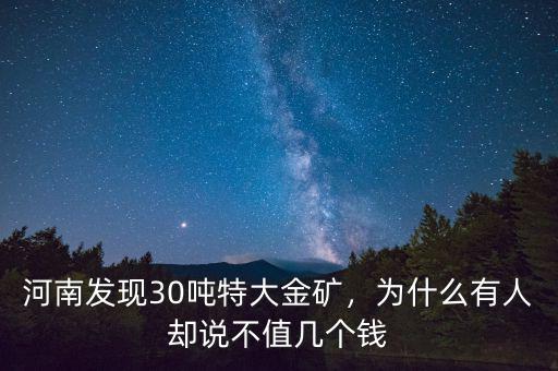 河南發(fā)現(xiàn)30噸特大金礦，為什么有人卻說不值幾個錢