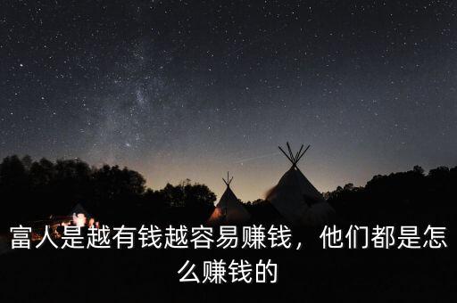 富人是越有錢越容易賺錢，他們都是怎么賺錢的