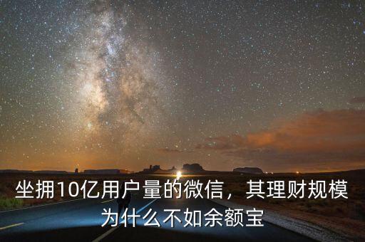 坐擁10億用戶量的微信，其理財(cái)規(guī)模為什么不如余額寶