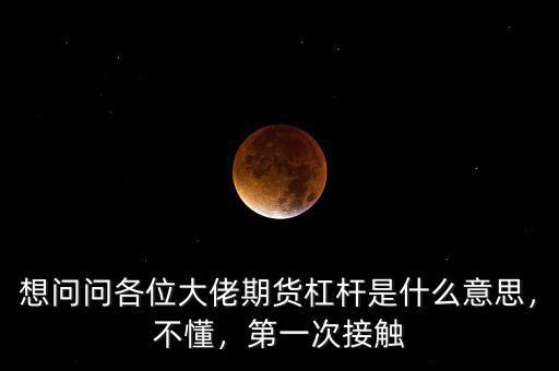 想問(wèn)問(wèn)各位大佬期貨杠桿是什么意思，不懂，第一次接觸