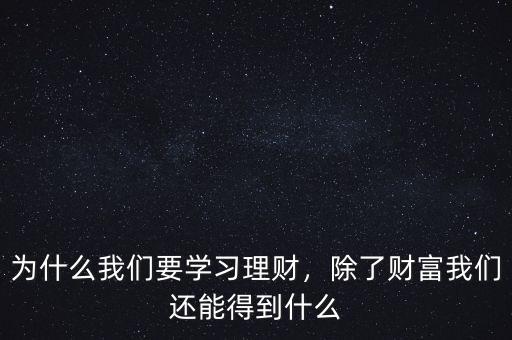 為什么我們要學(xué)習(xí)理財(cái)，除了財(cái)富我們還能得到什么