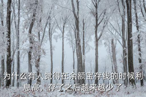為什么有人覺得在余額寶存錢的時候利息高，存了之后越來越少了