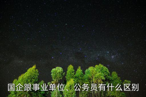 國企跟事業(yè)單位、公務(wù)員有什么區(qū)別
