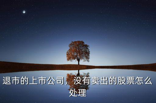 退市的上市公司，沒(méi)有賣出的股票怎么處理