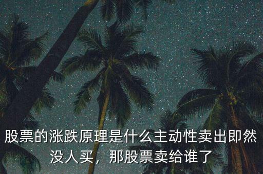 股票的漲跌原理是什么主動(dòng)性賣出即然沒人買，那股票賣給誰(shuí)了