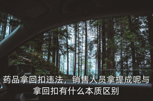 藥品拿回扣違法，銷售人員拿提成呢與拿回扣有什么本質(zhì)區(qū)別