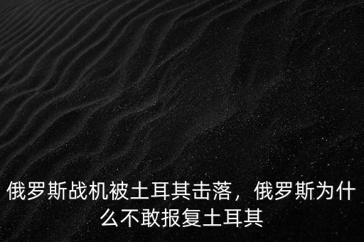 俄羅斯戰(zhàn)機(jī)被土耳其擊落，俄羅斯為什么不敢報復(fù)土耳其