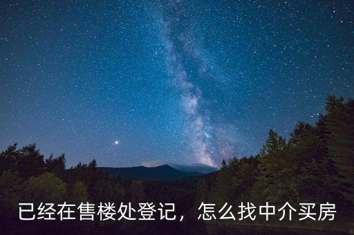 已經(jīng)在售樓處登記，怎么找中介買房