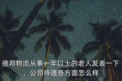 德邦物流從事一年以上的老人發(fā)表一下，公司待遇各方面怎么樣
