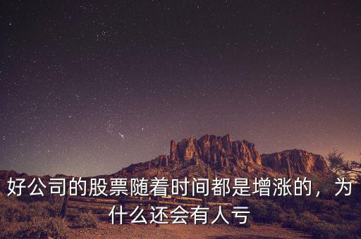 好公司的股票隨著時(shí)間都是增漲的，為什么還會(huì)有人虧