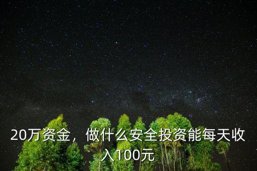 20萬資金，做什么安全投資能每天收入100元