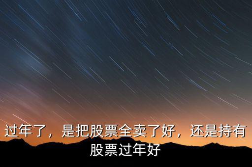 過年了，是把股票全賣了好，還是持有股票過年好