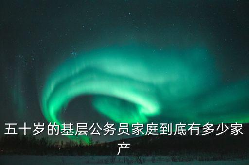 五十歲的基層公務員家庭到底有多少家產