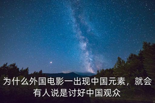 為什么外國(guó)電影一出現(xiàn)中國(guó)元素，就會(huì)有人說(shuō)是討好中國(guó)觀眾