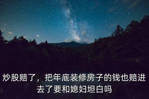 炒股賠了，把年底裝修房子的錢(qián)也賠進(jìn)去了要和媳婦坦白嗎