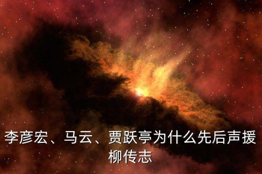 李彥宏、馬云、賈躍亭為什么先后聲援柳傳志