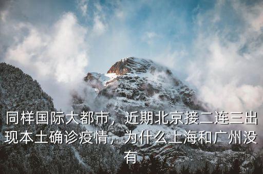 同樣國際大都市，近期北京接二連三出現(xiàn)本土確診疫情，為什么上海和廣州沒有