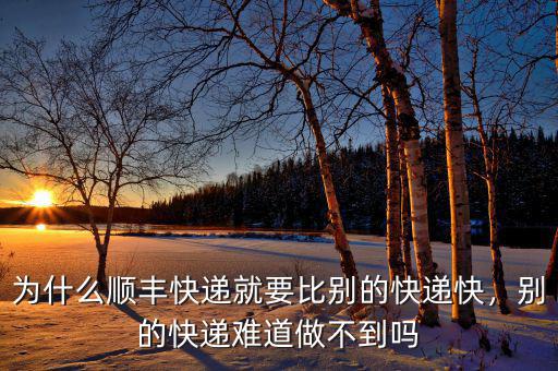 為什么順豐快遞就要比別的快遞快，別的快遞難道做不到嗎
