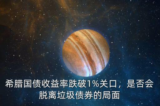 希臘國債收益率跌破1%關口，是否會脫離垃圾債券的局面