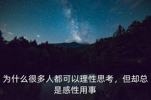 為什么很多人都可以理性思考，但卻總是感性用事