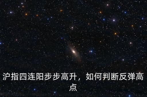 滬指四連陽步步高升，如何判斷反彈高點(diǎn)