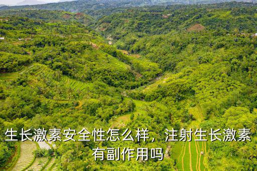 生長激素安全性怎么樣，注射生長激素有副作用嗎