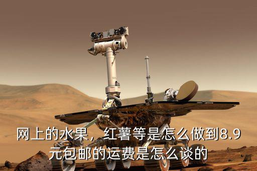 網(wǎng)上的水果，紅薯等是怎么做到8.9元包郵的運費是怎么談的