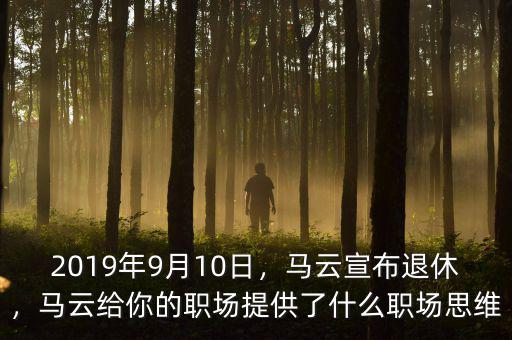 2019年9月10日，馬云宣布退休，馬云給你的職場提供了什么職場思維