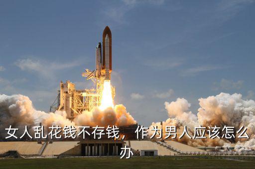 女人不會理財怎么辦,作為男人應該怎么辦