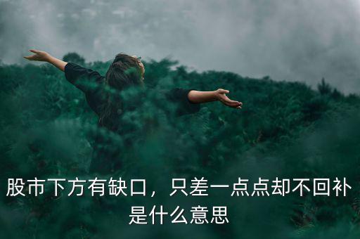 股市下方有缺口，只差一點(diǎn)點(diǎn)卻不回補(bǔ)是什么意思
