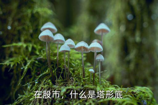 在股市，什么是塔形底