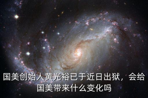 國美創(chuàng)始人黃光裕已于近日出獄，會給國美帶來什么變化嗎