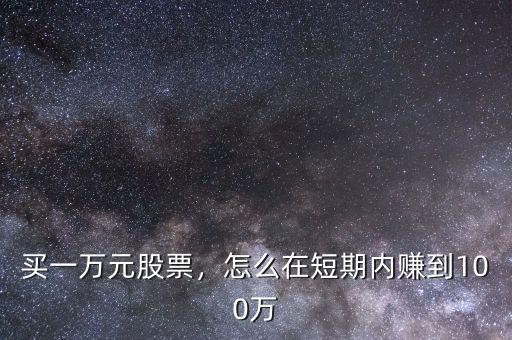 買一萬元股票，怎么在短期內(nèi)賺到100萬