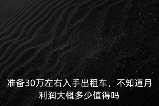 準(zhǔn)備30萬(wàn)左右入手出租車，不知道月利潤(rùn)大概多少值得嗎
