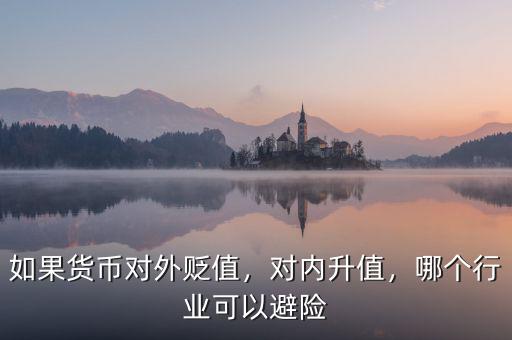 如果貨幣對(duì)外貶值，對(duì)內(nèi)升值，哪個(gè)行業(yè)可以避險(xiǎn)