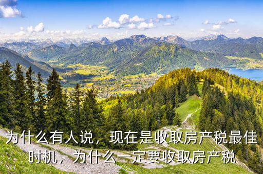 為什么有人說，現(xiàn)在是收取房產(chǎn)稅最佳時機(jī)，為什么一定要收取房產(chǎn)稅
