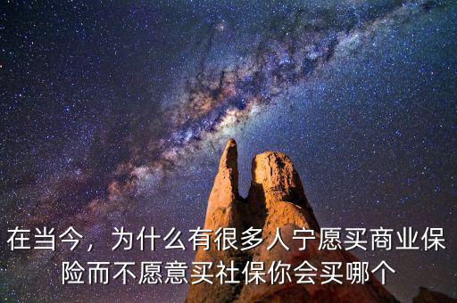 在當(dāng)今，為什么有很多人寧愿買商業(yè)保險(xiǎn)而不愿意買社保你會買哪個(gè)