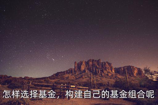 怎樣選擇基金，構(gòu)建自己的基金組合呢