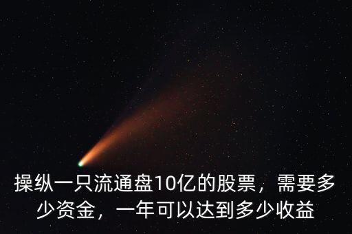 操縱一只流通盤10億的股票，需要多少資金，一年可以達(dá)到多少收益