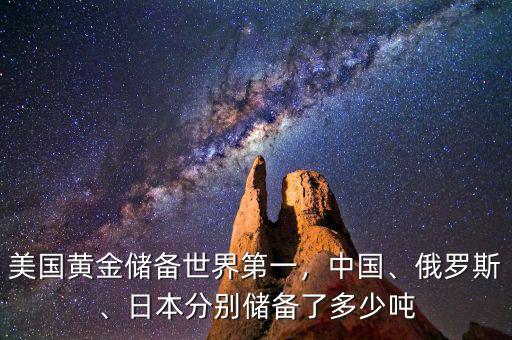 美國黃金儲備世界第一，中國、俄羅斯、日本分別儲備了多少噸