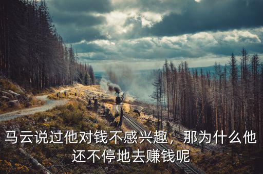 馬云說過他對(duì)錢不感興趣，那為什么他還不停地去賺錢呢
