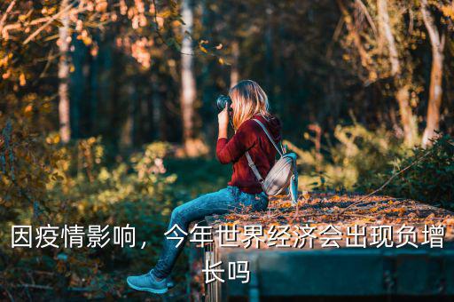 因疫情影響，今年世界經(jīng)濟會出現(xiàn)負增長嗎