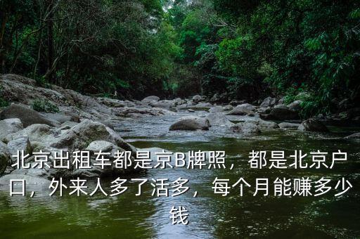 北京出租車都是京B牌照，都是北京戶口，外來人多了活多，每個月能賺多少錢